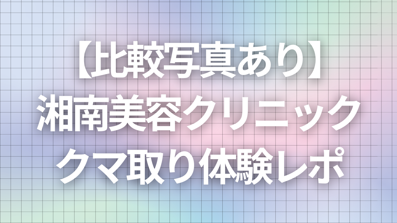 湘南美容クリニックのクマ取りレポ